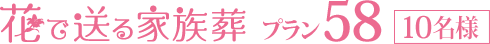 花で送る家族葬プラン58[10名様]