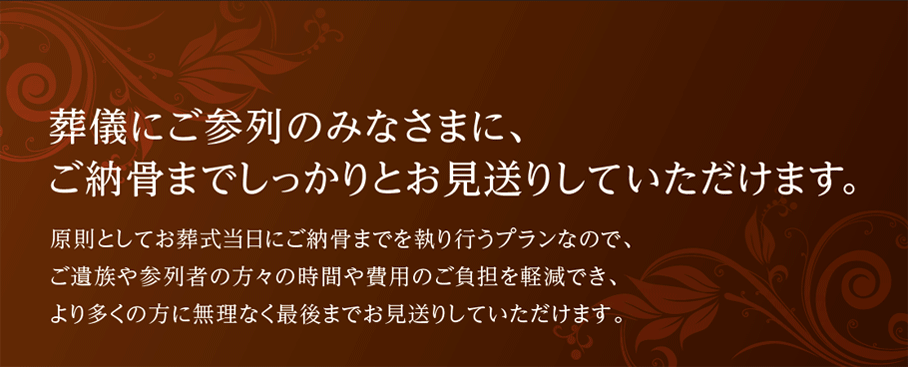 ご納骨までしっかりとお見送りしていただけます。