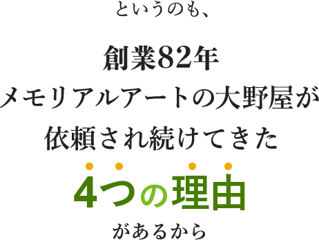 というのも、創業82年メモリアルアートの大野屋が依頼され続けてきた4つの理由があるから