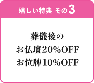 嬉しい特典　その３　お仏壇20％OFF お位牌10％OFF

