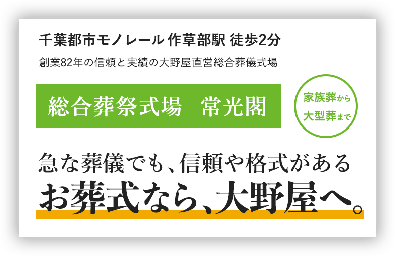 千葉都市モノレール 作草部駅 徒歩2分
 創業82年の信頼と実績の大野屋直営総合葬儀場 総合葬祭式場　常光閣