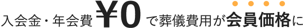 入会金・年会費　￥0で葬儀費用が会員価格に
